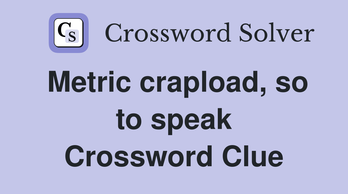 Metric crapload, so to speak Crossword Clue