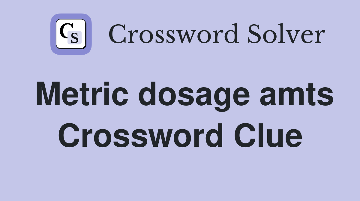 Metric dosage amts Crossword Clue