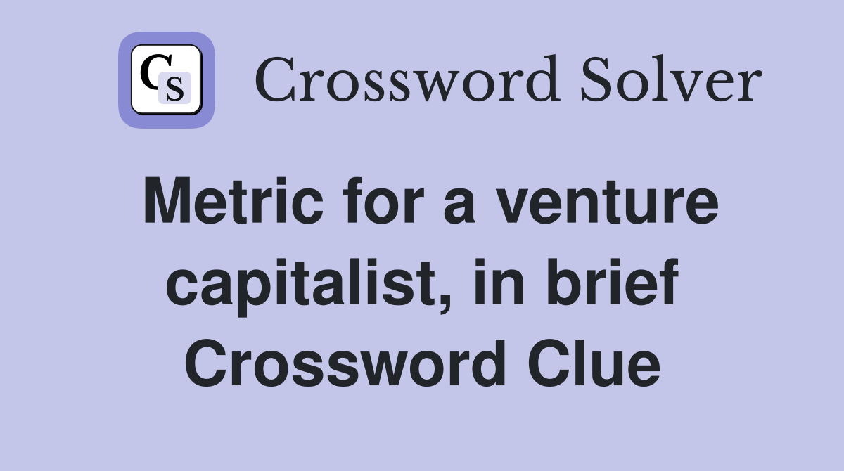 Metric for a venture capitalist, in brief Crossword Clue
