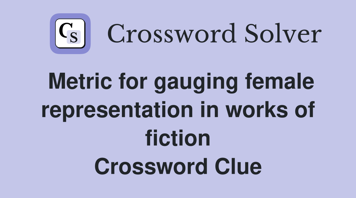 Metric for gauging female representation in works of fiction Crossword Clue