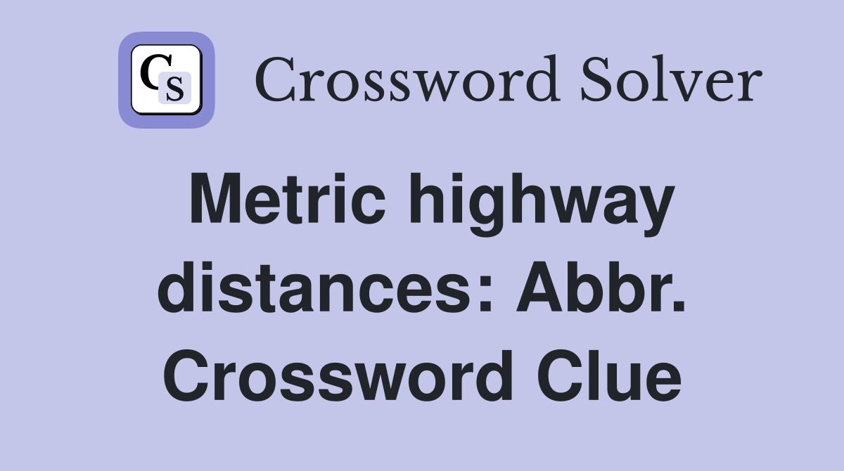 Metric highway distances: Abbr. Crossword Clue