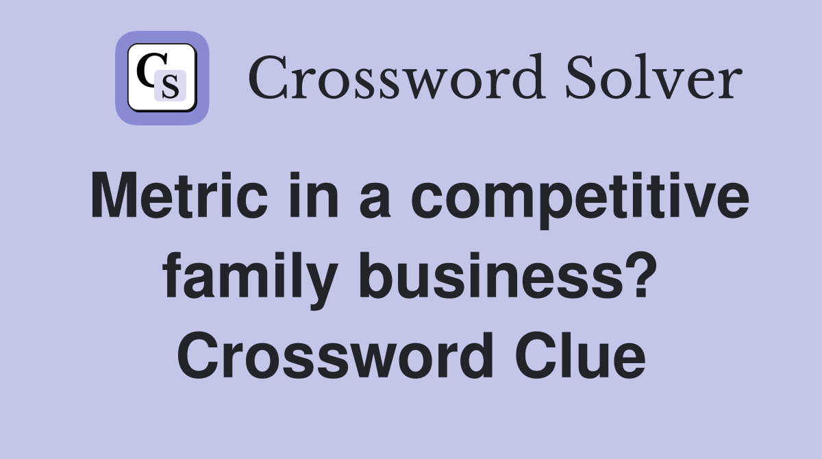 Metric in a competitive family business? Crossword Clue