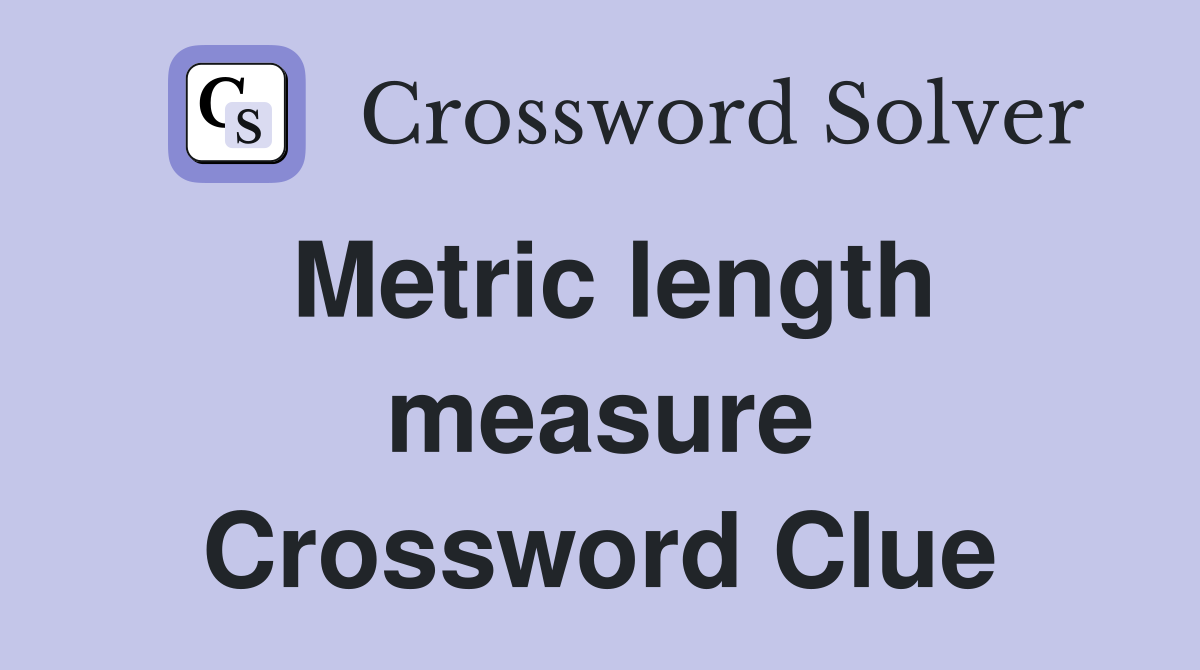 Metric length measure Crossword Clue