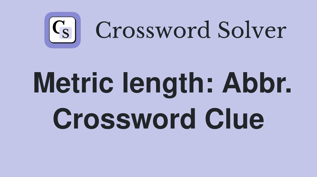 Metric length: Abbr. Crossword Clue