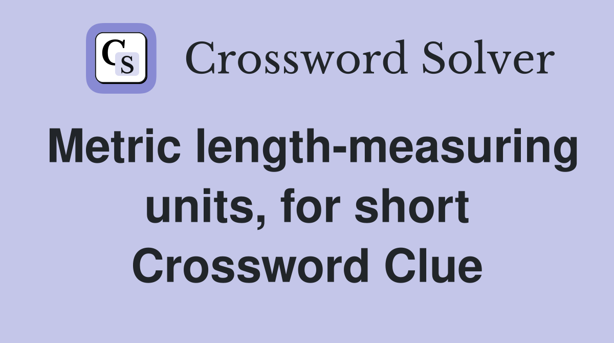 Metric length-measuring units, for short Crossword Clue