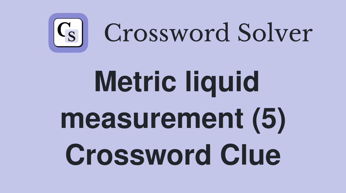 Metric liquid measurement (5) Crossword Clue