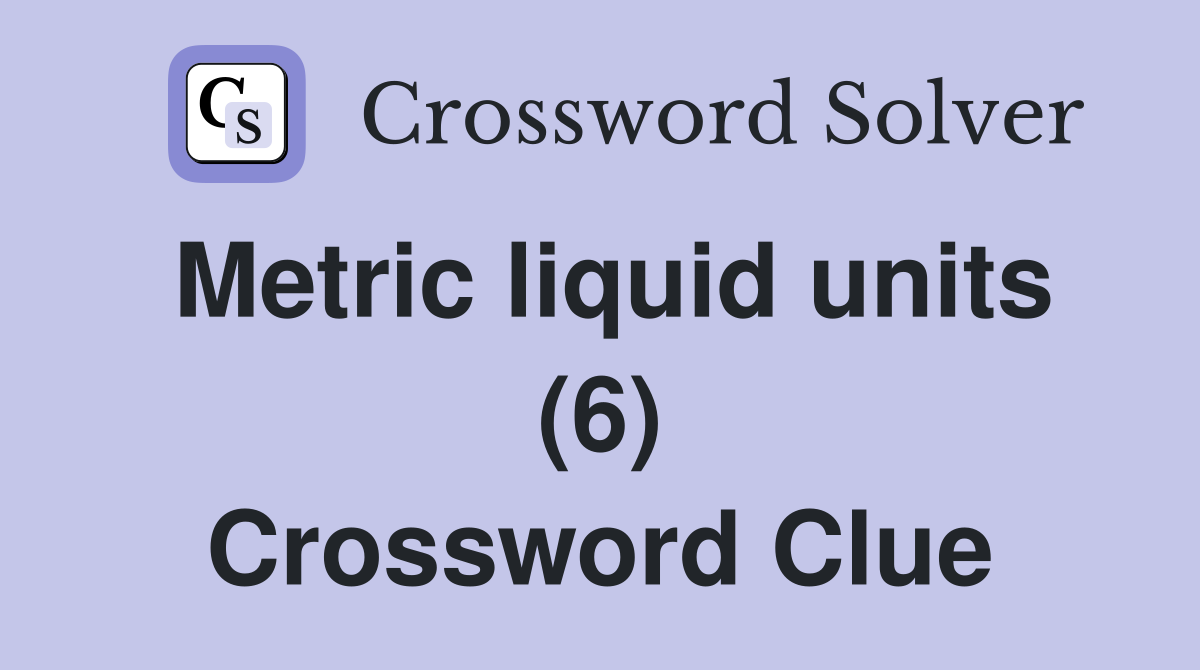 Metric liquid units (6) Crossword Clue