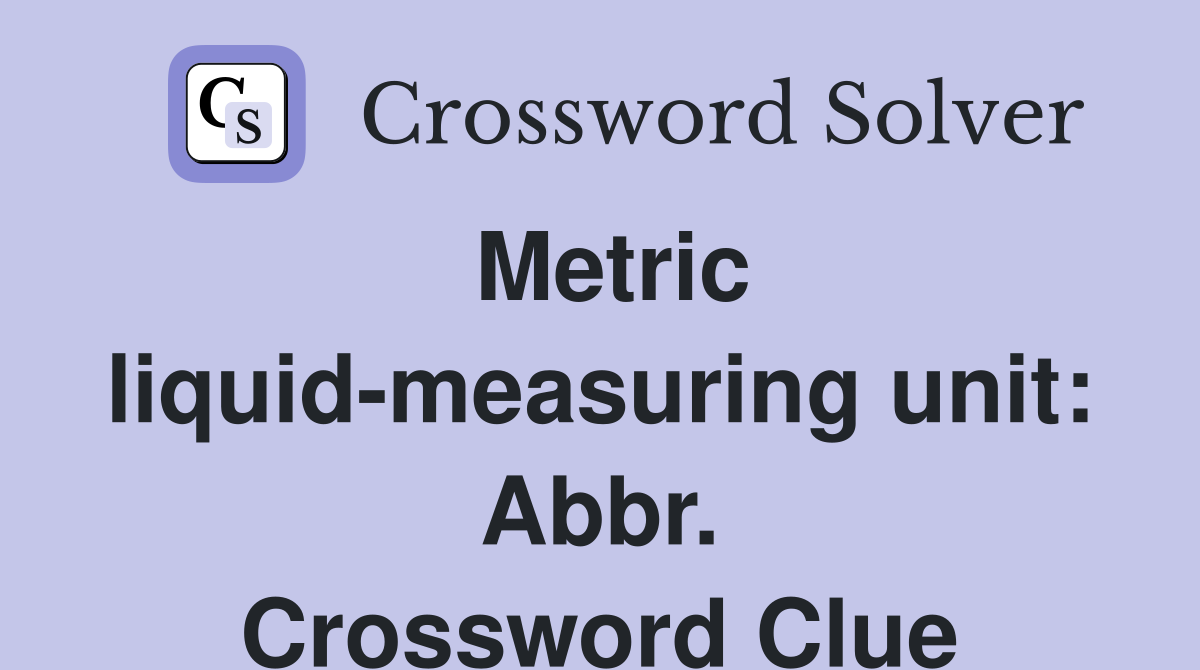 Metric liquid-measuring unit: Abbr. Crossword Clue