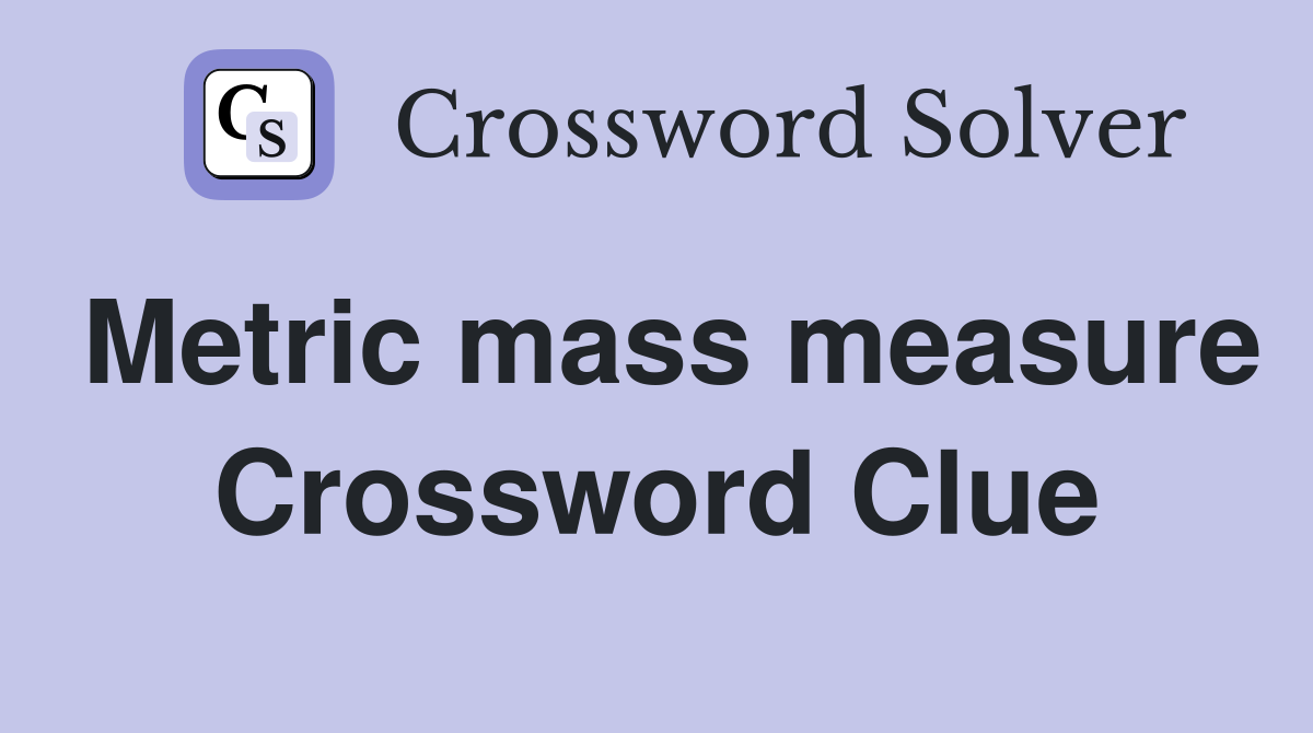 Metric mass measure Crossword Clue