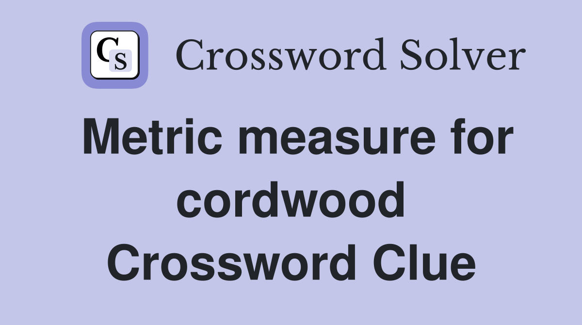 Metric measure for cordwood Crossword Clue