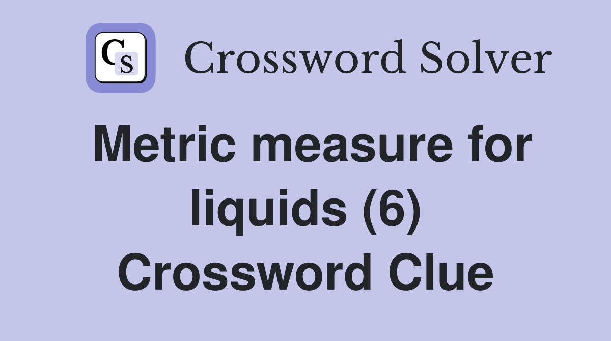 Metric measure for liquids (6) Crossword Clue