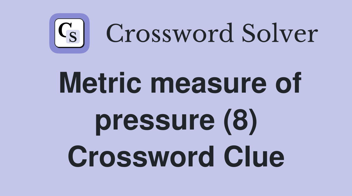 Metric measure of pressure (8) Crossword Clue