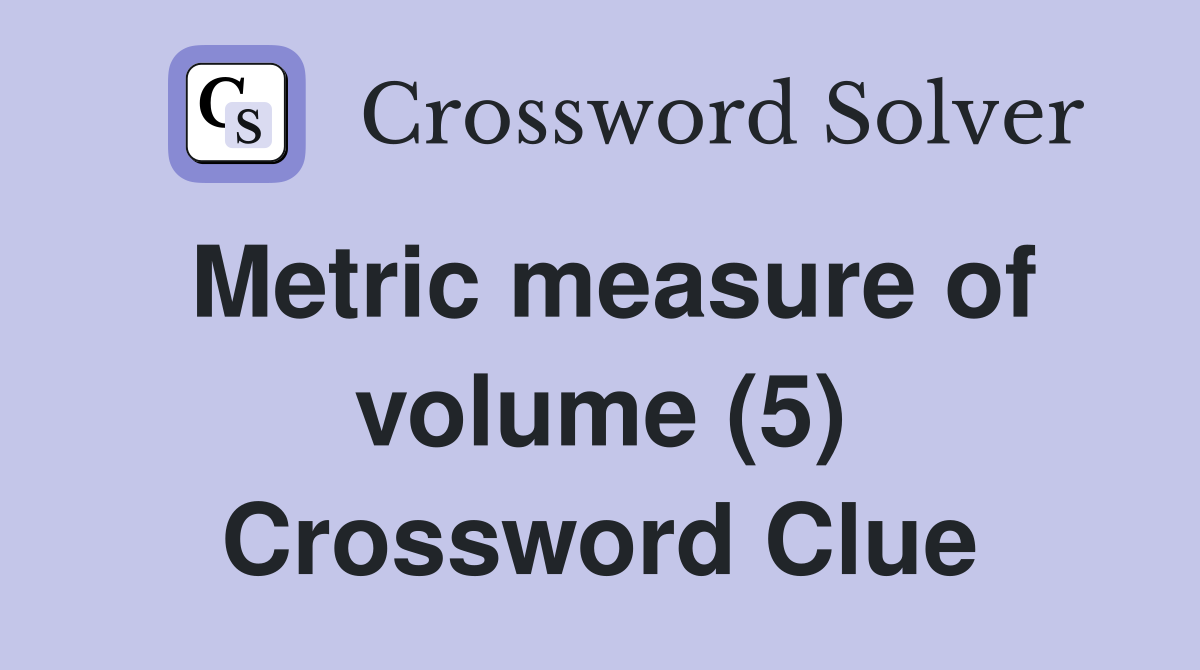 Metric measure of volume (5) Crossword Clue