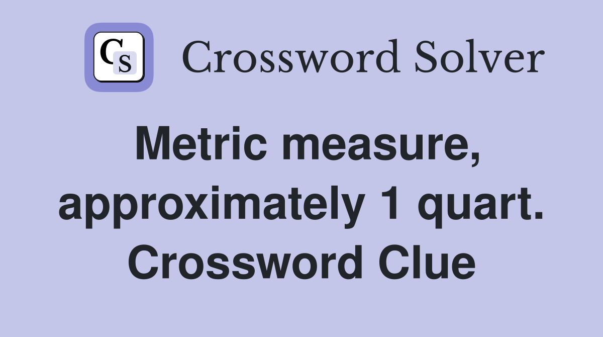 Metric measure, approximately 1 quart. Crossword Clue