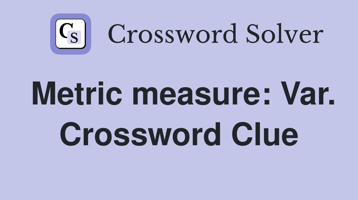 Metric measure: Var. Crossword Clue