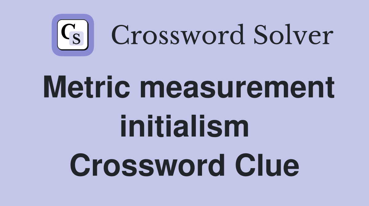 Metric measurement initialism Crossword Clue
