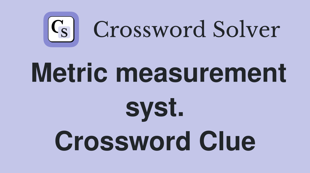 Metric measurement syst. Crossword Clue