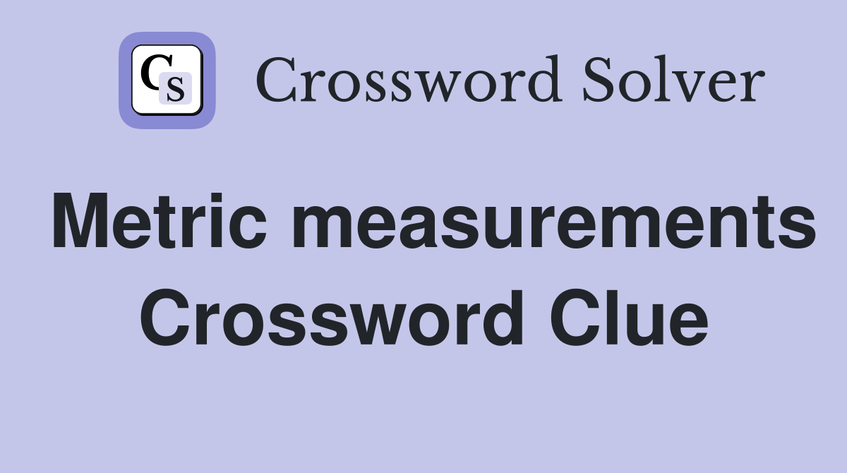 Metric measurements Crossword Clue