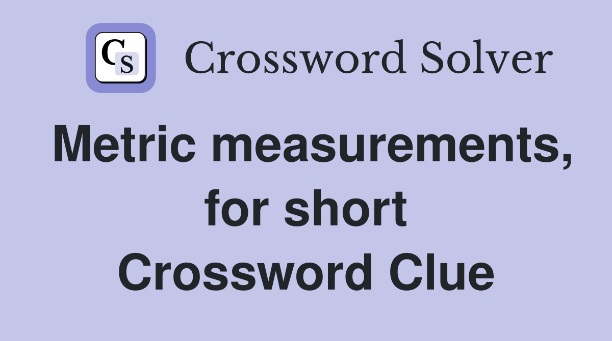 Metric measurements, for short Crossword Clue