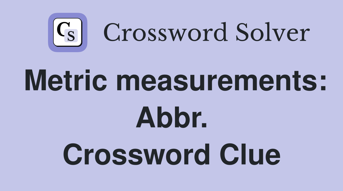 Metric measurements: Abbr. Crossword Clue