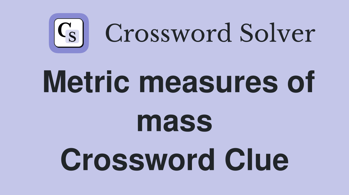 Metric measures of mass Crossword Clue