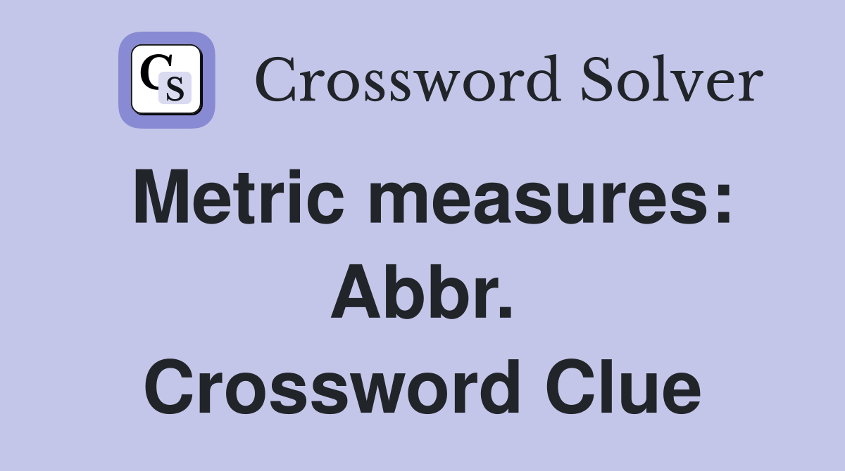 Metric measures: Abbr. Crossword Clue