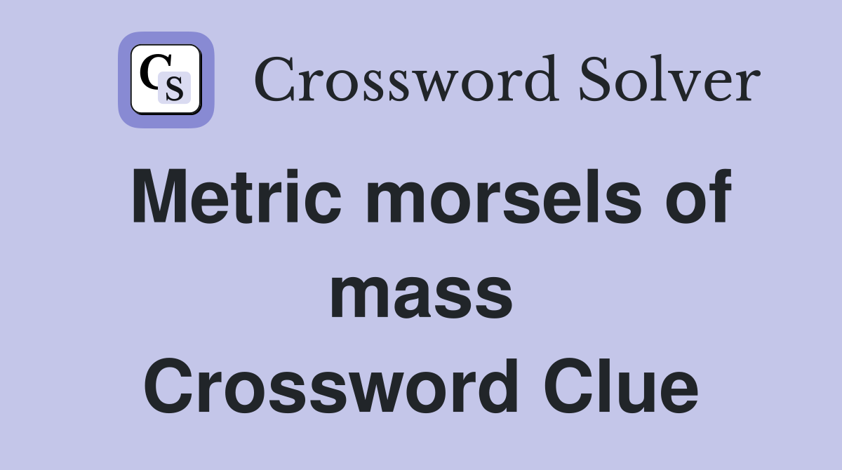 Metric morsels of mass Crossword Clue