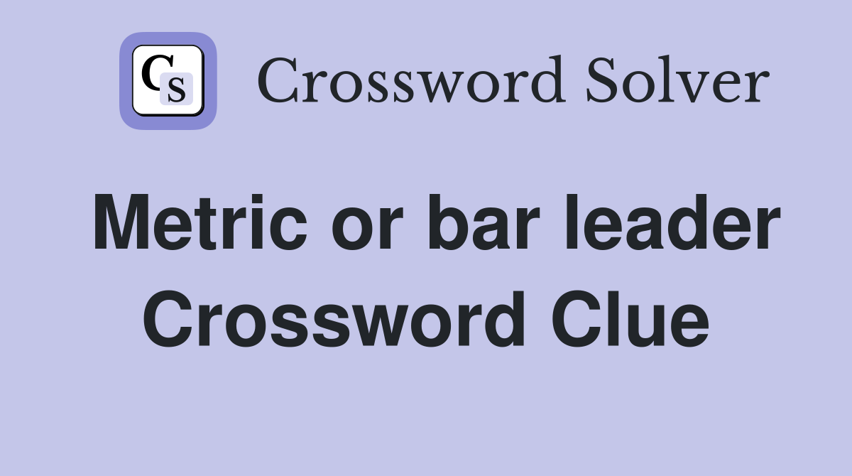 Metric or bar leader Crossword Clue