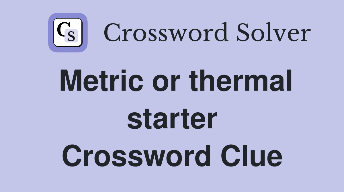 Metric or thermal starter Crossword Clue