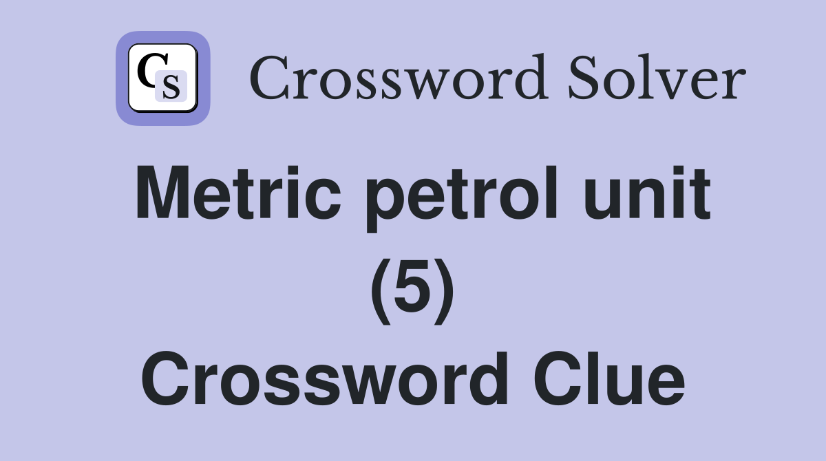 Metric petrol unit (5) Crossword Clue