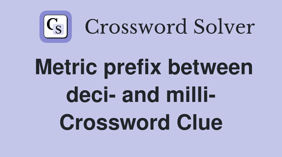 Metric prefix between deci- and milli- Crossword Clue