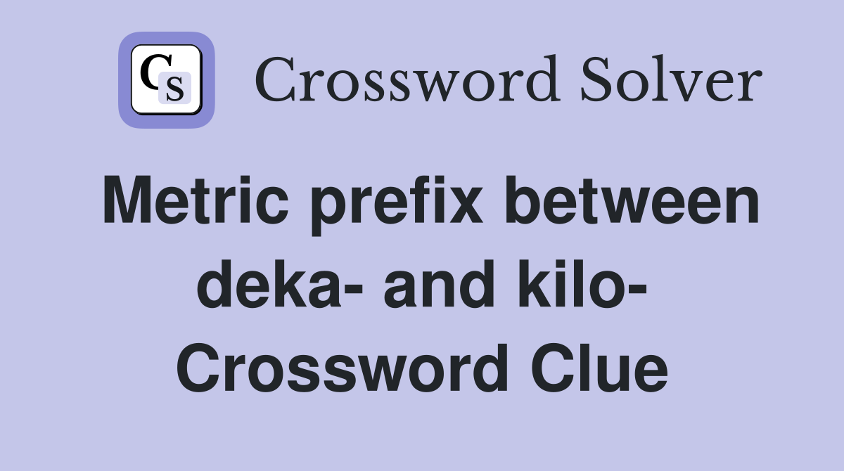 Metric prefix between deka- and kilo- Crossword Clue