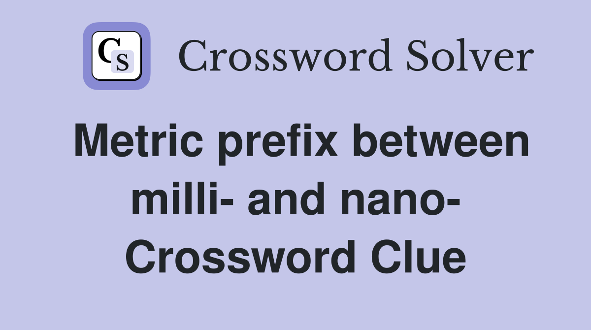 Metric prefix between milli- and nano- Crossword Clue