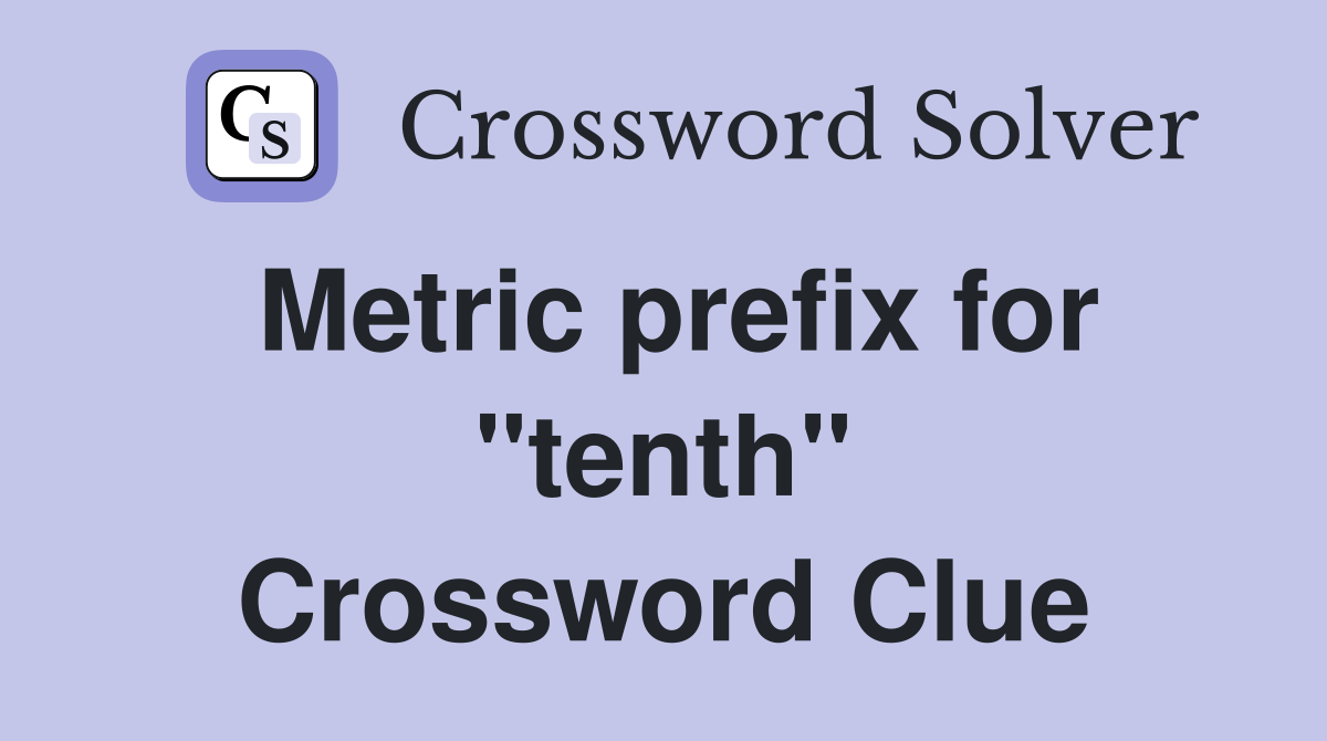 Metric prefix for "tenth" Crossword Clue