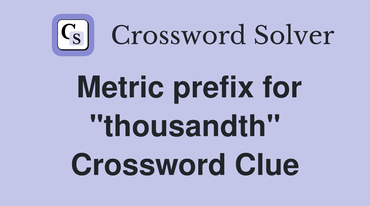 Metric prefix for "thousandth" Crossword Clue
