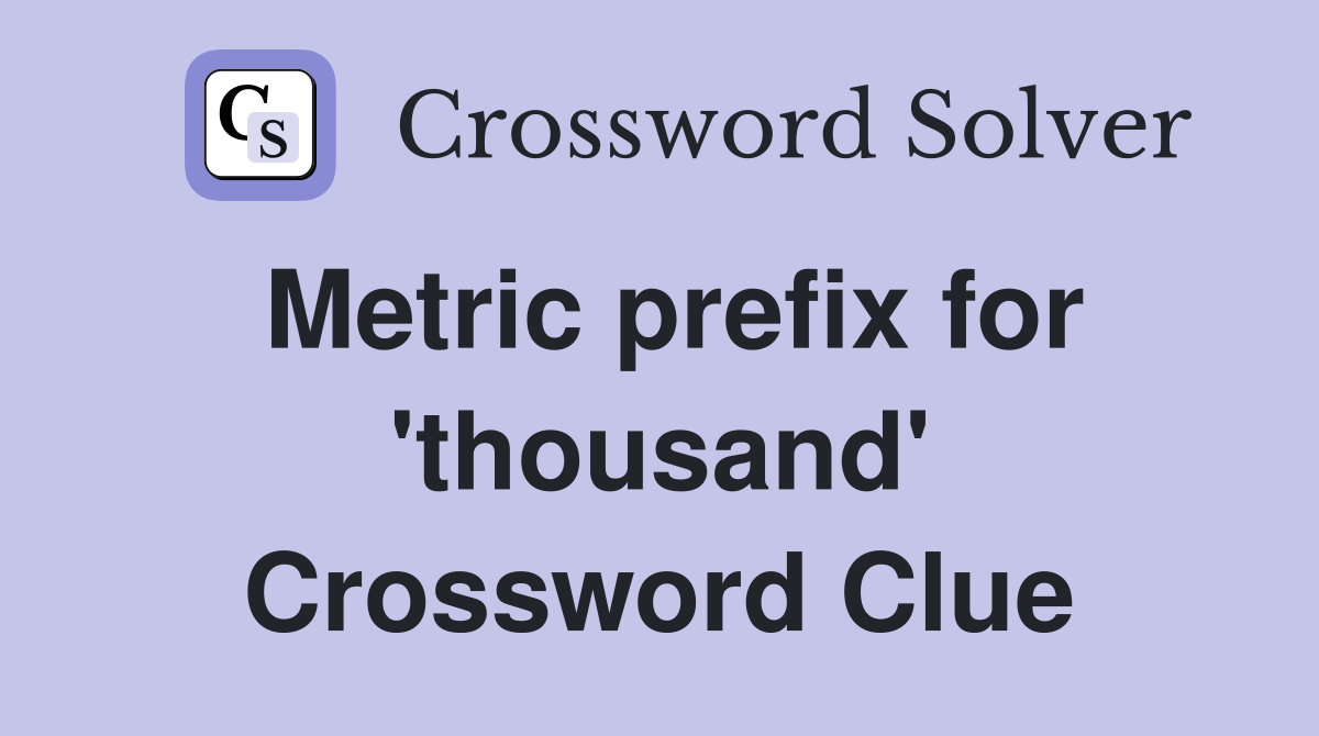 Metric prefix for 'thousand' Crossword Clue