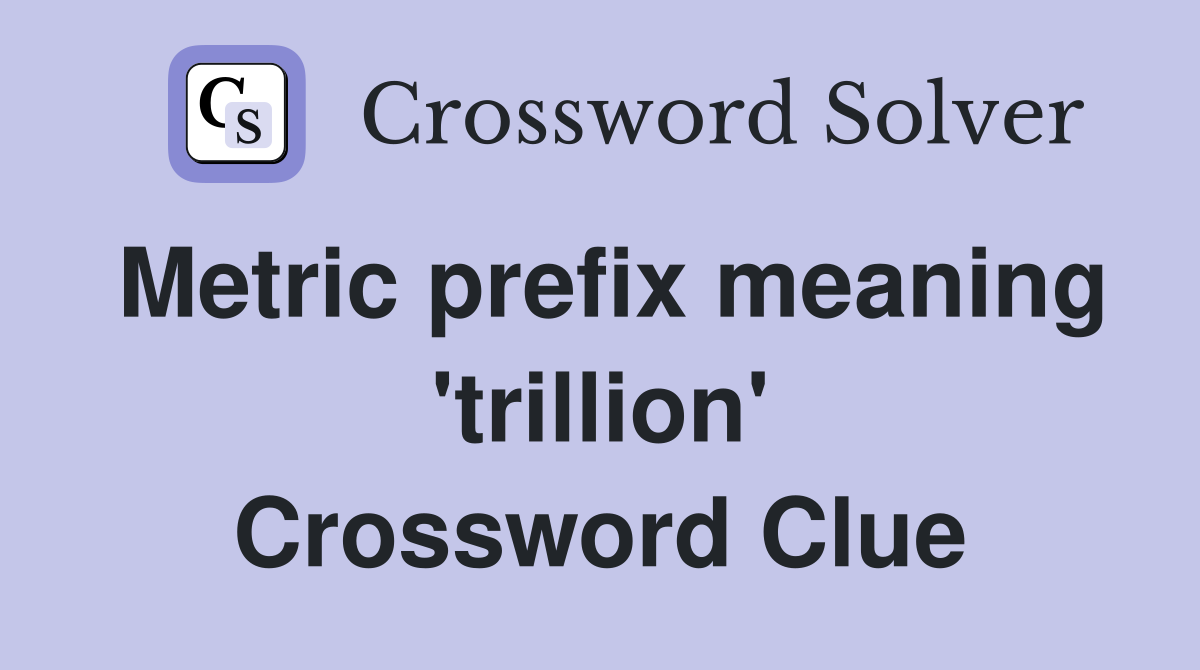 Metric prefix meaning 'trillion' Crossword Clue