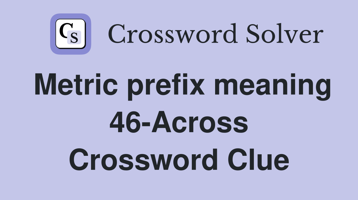 Metric prefix meaning 46-Across Crossword Clue
