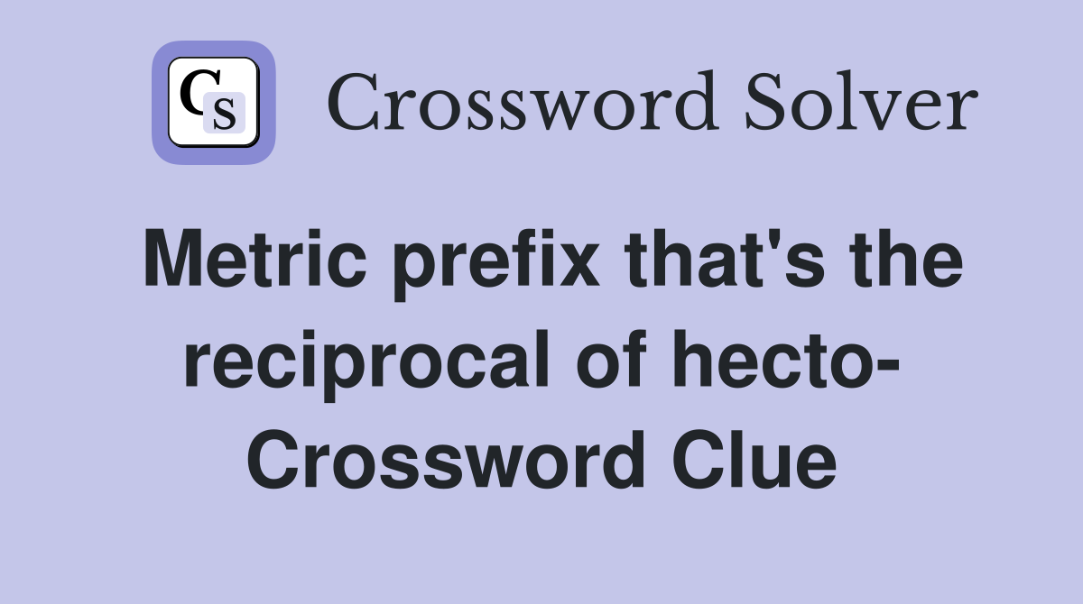 Metric prefix that's the reciprocal of hecto- Crossword Clue