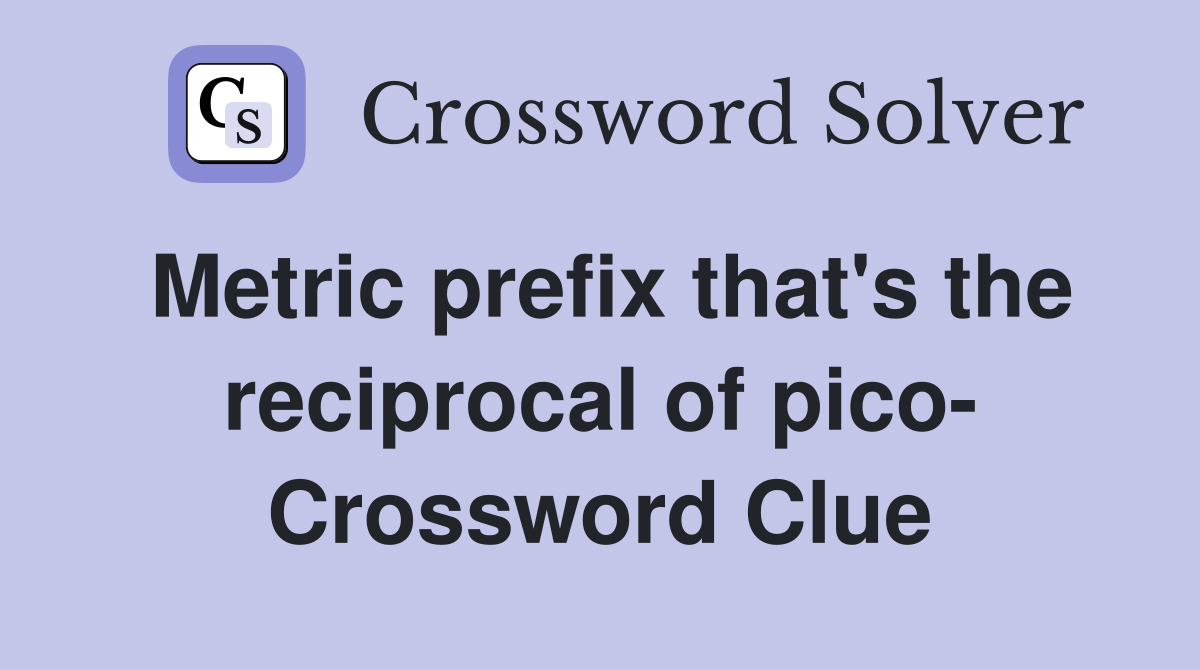 Metric prefix that's the reciprocal of pico- Crossword Clue
