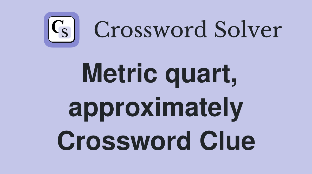 Metric quart, approximately Crossword Clue