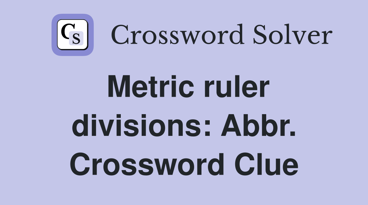 Metric ruler divisions: Abbr. Crossword Clue