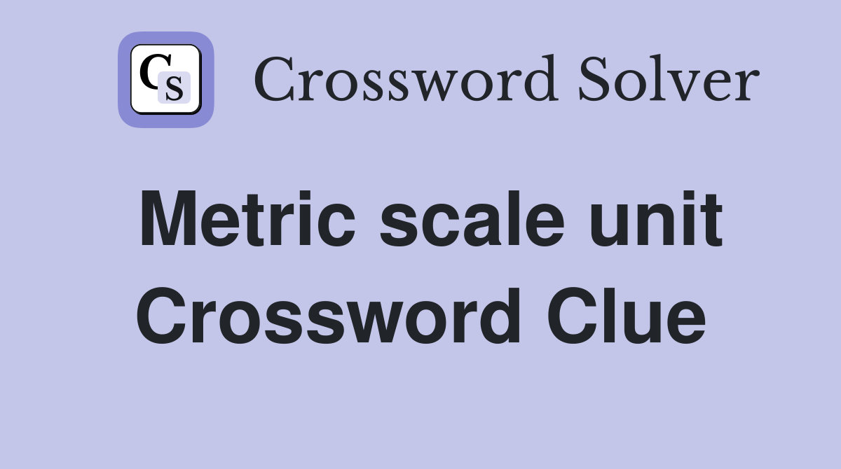 Metric scale unit Crossword Clue