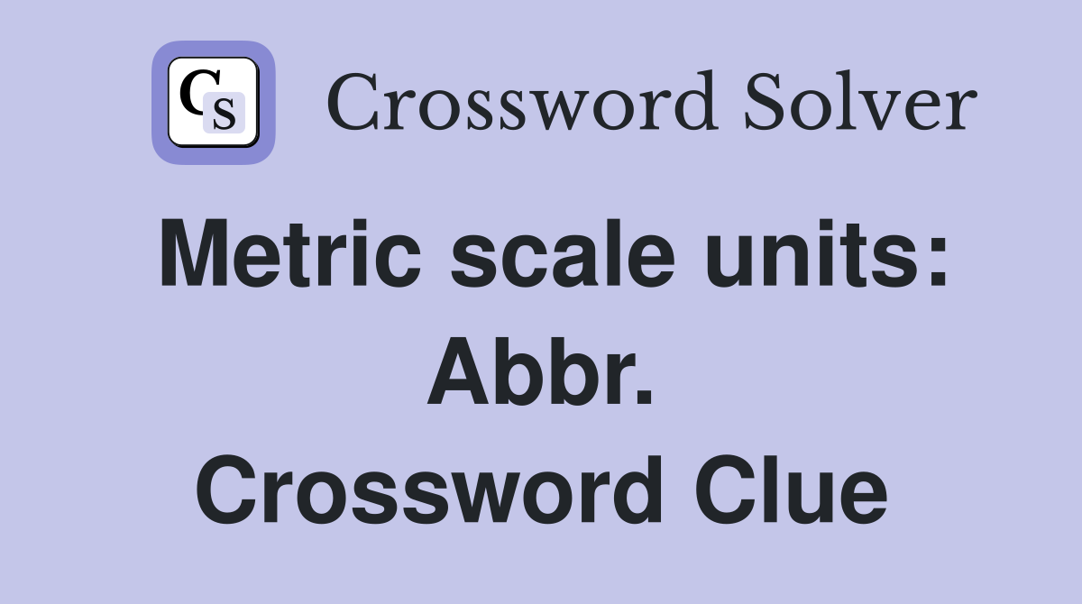 Metric scale units: Abbr. Crossword Clue