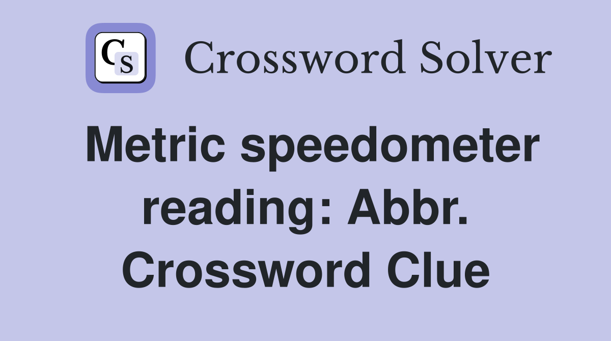 Metric speedometer reading: Abbr. Crossword Clue