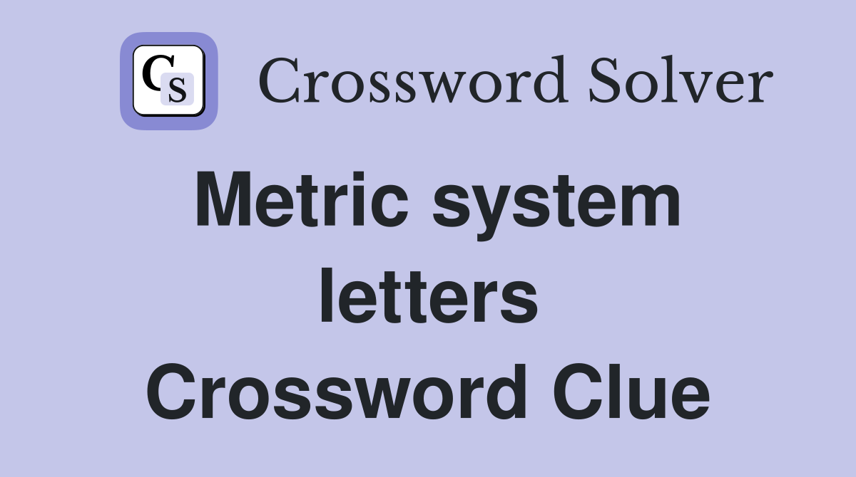 Metric system letters Crossword Clue