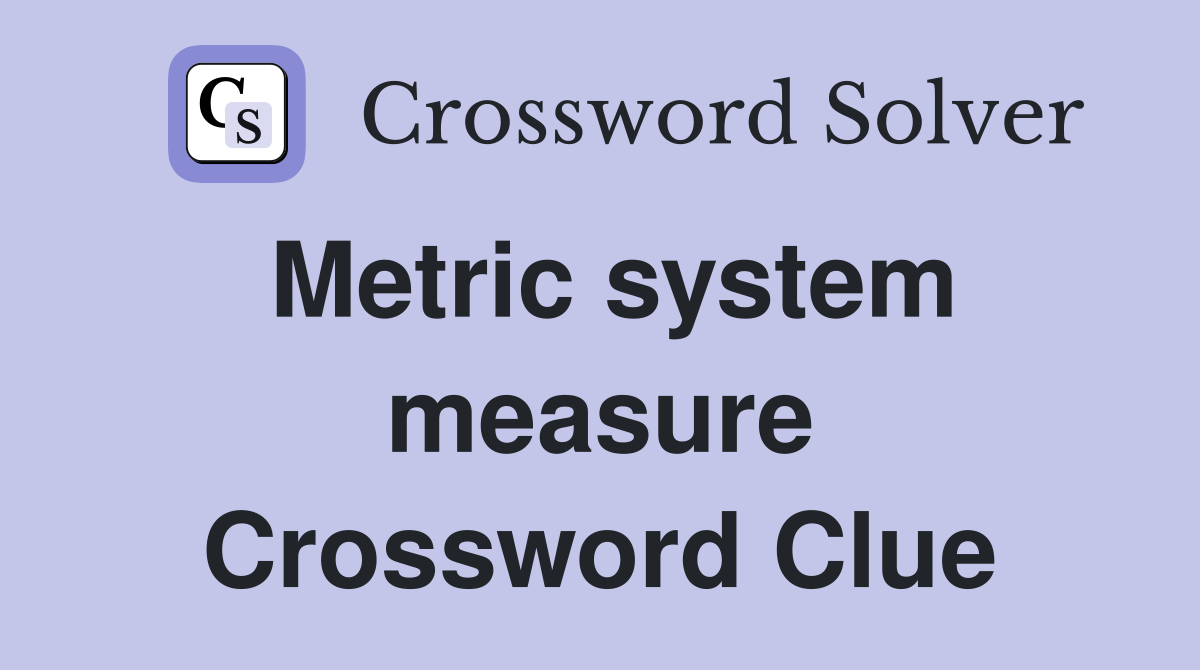 Metric system measure Crossword Clue