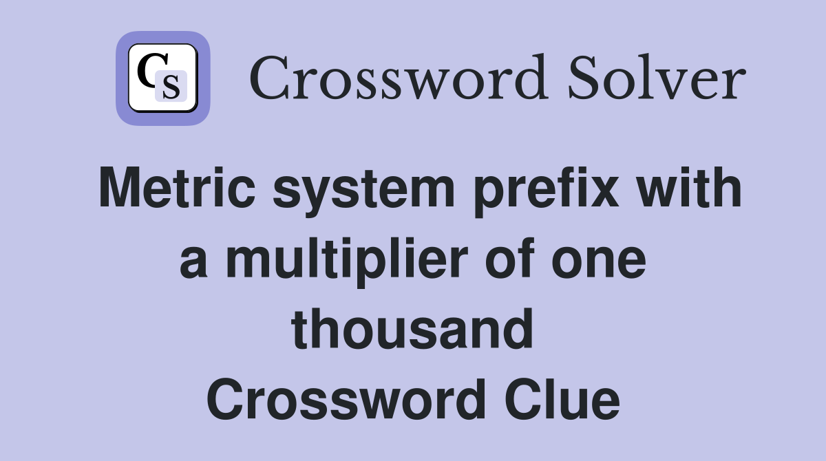 Metric system prefix with a multiplier of one thousand Crossword Clue
