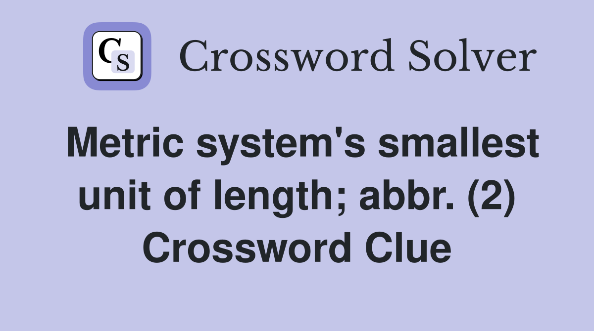 Metric system's smallest unit of length; abbr. (2) Crossword Clue