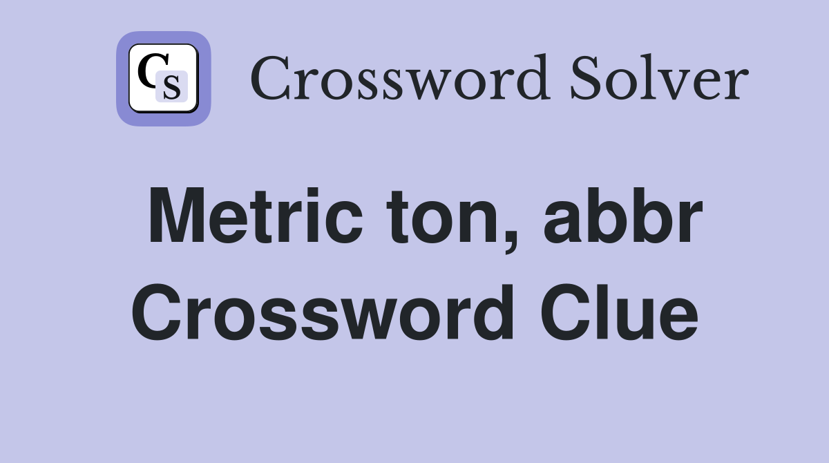 Metric ton, abbr Crossword Clue